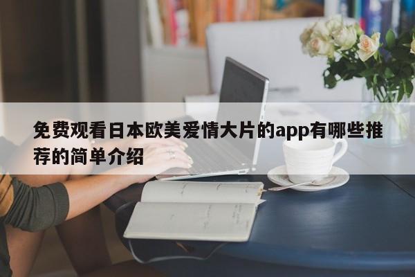 免费观看日本欧美爱情大片的app有哪些推荐的简单介绍