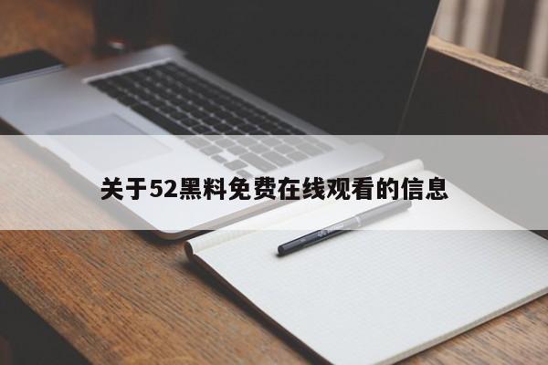 关于52黑料免费在线观看的信息
