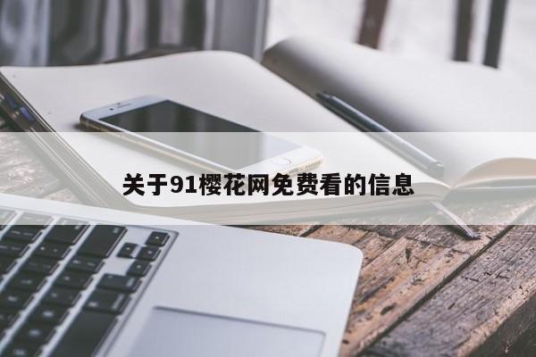 关于91樱花网免费看的信息