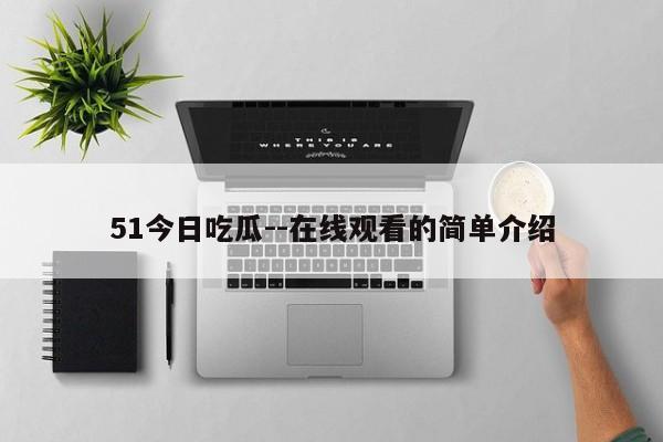 51今日吃瓜--在线观看的简单介绍