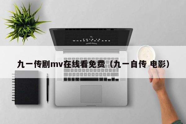 九一传剧mv在线看免费(九一自传 电影)