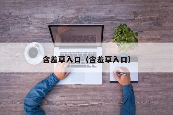 含羞草入口(含羞草入口)