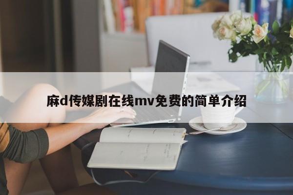 麻d传媒剧在线mv免费的简单介绍